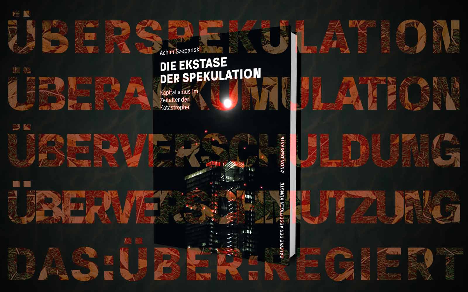 Bild des Buches: "Ekstase der Spekulation", Text: "Überspekulation Überakkumulation Überverschuldung Überverschmutzung Das:Über:regiert"