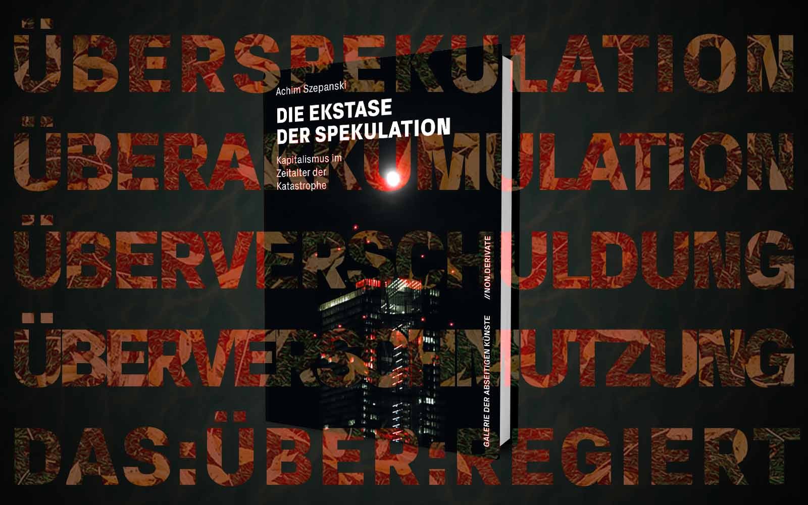 Bild des Buches: "Ekstase der Spekulation", Text: "Überspekulation Überakkumulation Überverschuldung Überverschmutzung Das:Über:regiert"